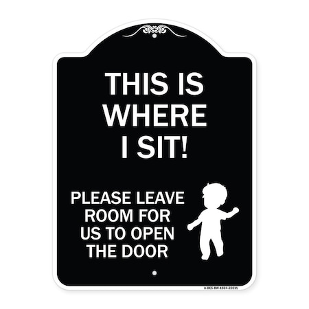 Signmission This Is Where I Sit! Please Leave Room for Us to Open Door Aluminum Sign, 24" x 18", BW-1824-22811 A-DES-BW-1824-22811